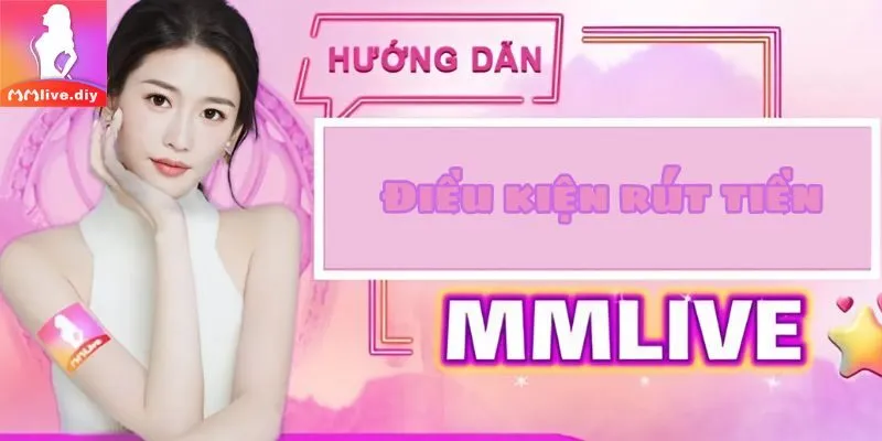 Điều kiện rút tiền trên MMLive