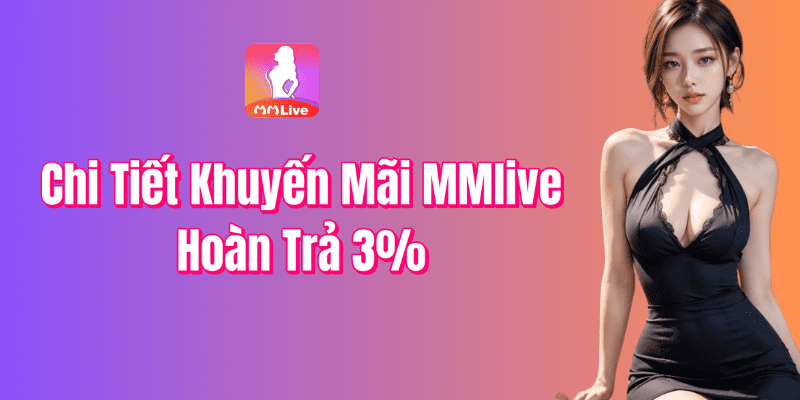 Chi Tiết Về Chương Trình Hoàn Trả 3% MMLive