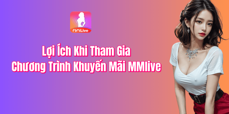 Lợi Ích Khi Nhận Khuyến Mãi Từ MMLive