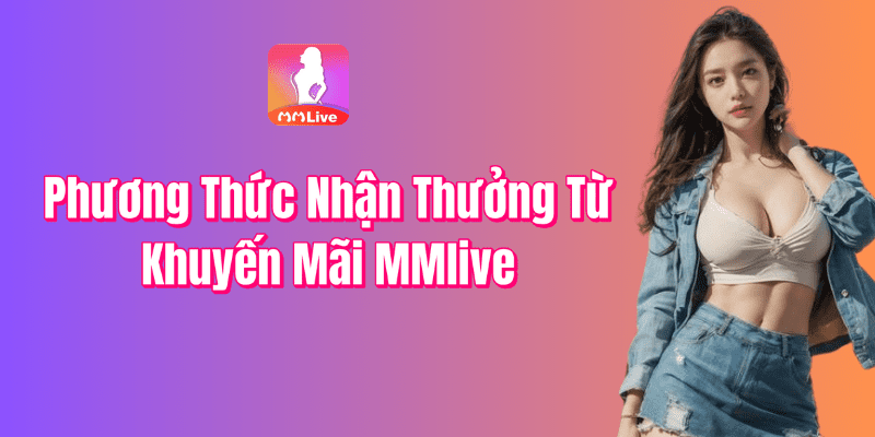 Cách nhận khuyến mãi từ MMLive nhanh nhất